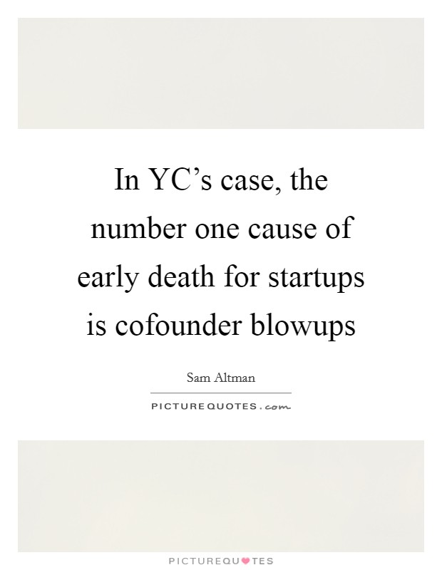 In YC’s case, the number one cause of early death for startups is cofounder blowups Picture Quote #1