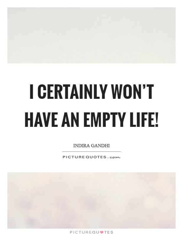 I certainly won’t have an empty life! Picture Quote #1