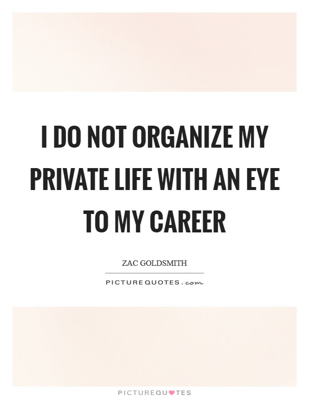 I do not organize my private life with an eye to my career Picture Quote #1