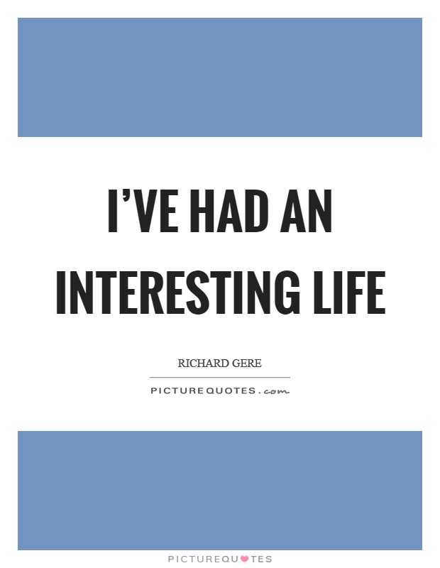 I’ve had an interesting life Picture Quote #1
