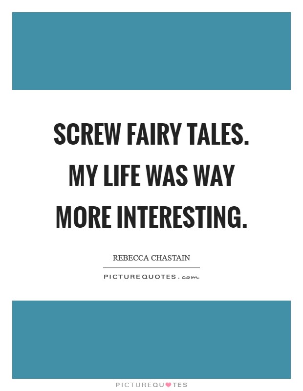 Screw fairy tales. My life was way more interesting Picture Quote #1