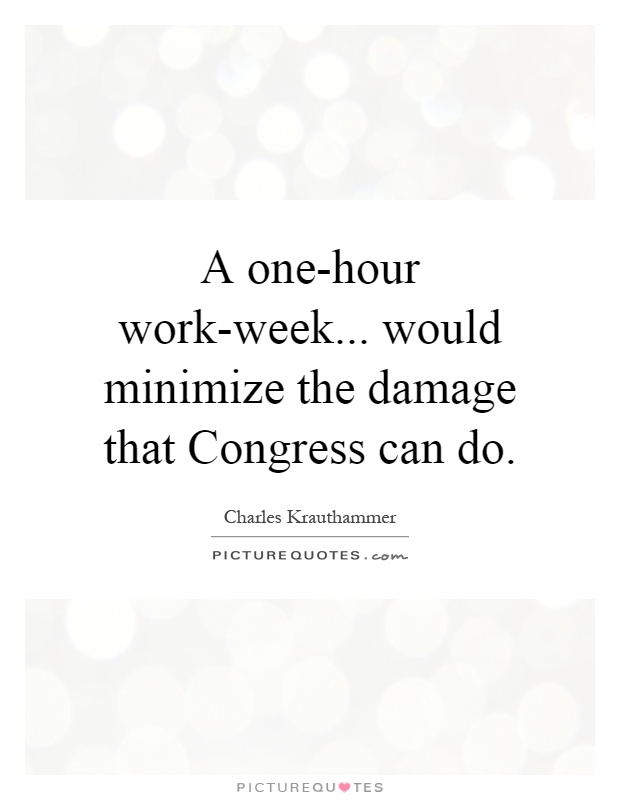 A one-hour work-week... would minimize the damage that Congress can do Picture Quote #1