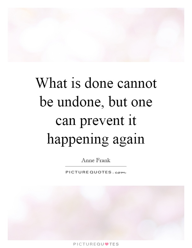 what-is-done-cannot-be-undone-but-one-can-prevent-it-happening