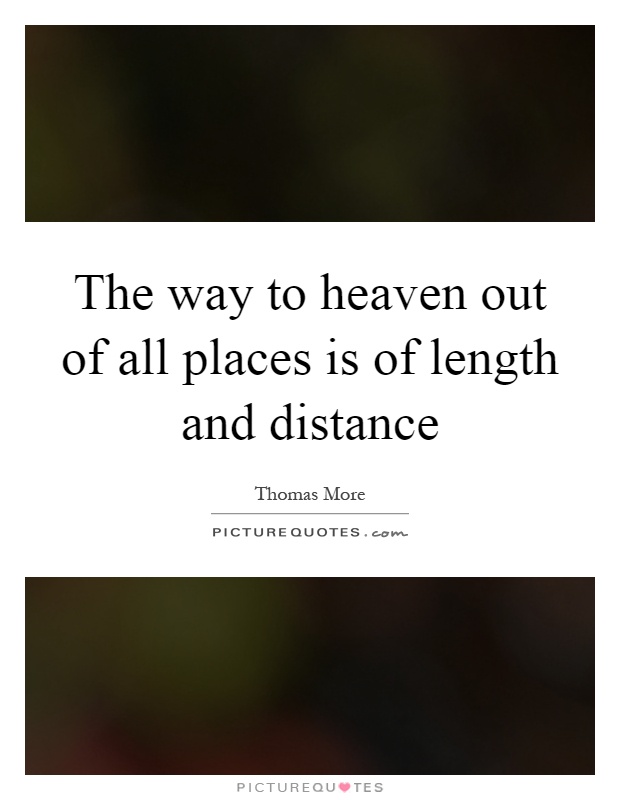 The way to heaven out of all places is of length and distance Picture Quote #1