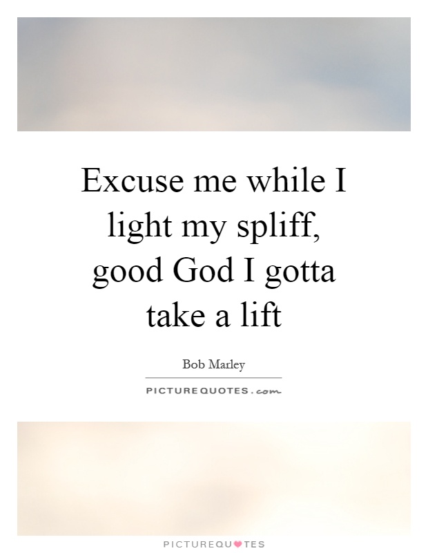 Excuse I my good God I gotta take a lift | Picture Quotes