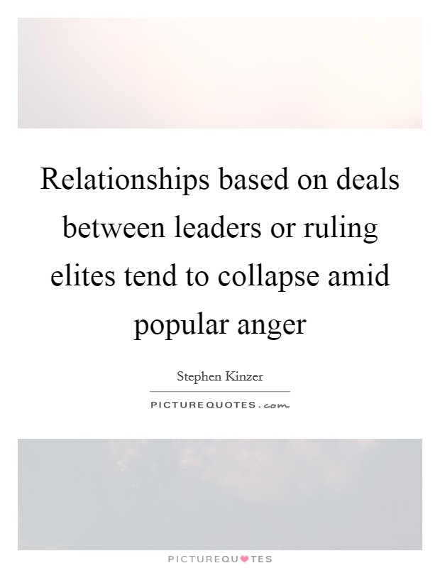 Relationships based on deals between leaders or ruling elites tend to collapse amid popular anger Picture Quote #1