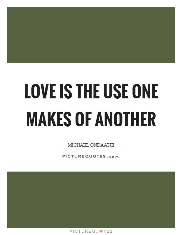 Love is the use one makes of another Picture Quote #1