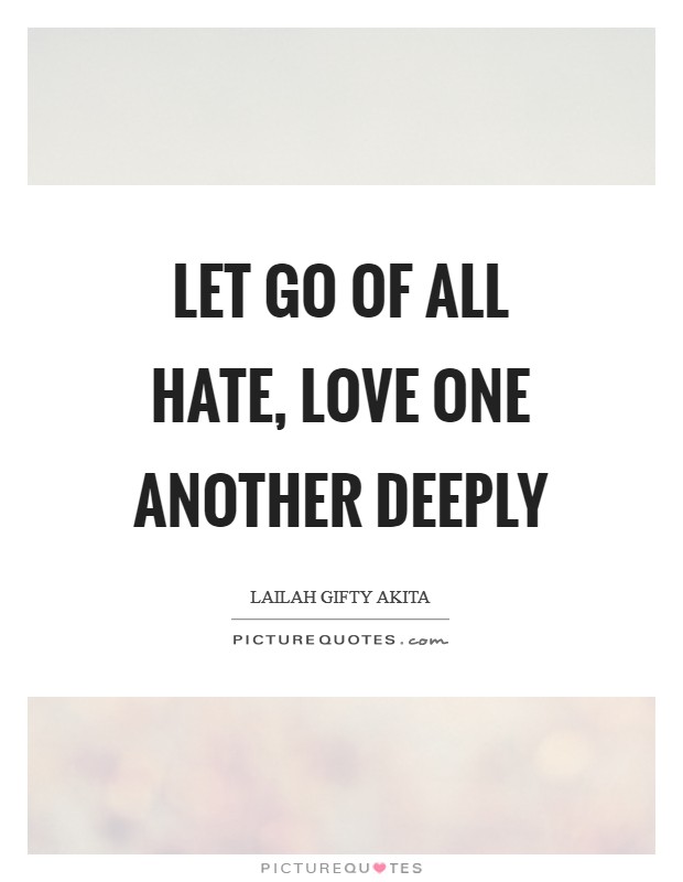 Let go of all hate, love one another deeply Picture Quote #1