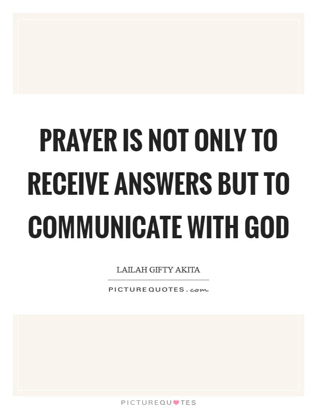 Prayer is not only to receive answers but to communicate with God Picture Quote #1