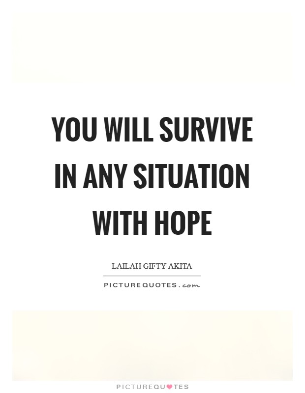 You will survive in any situation with hope Picture Quote #1