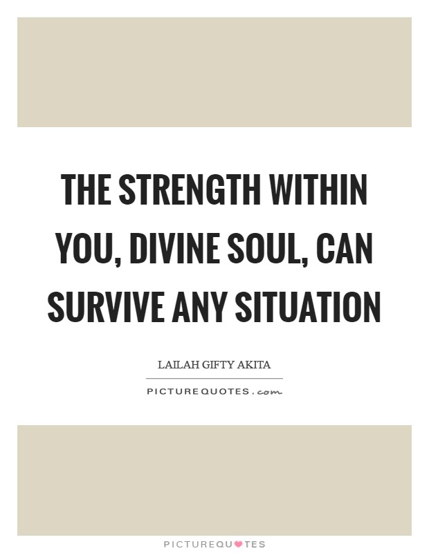 The strength within you, divine soul, can survive any situation Picture Quote #1