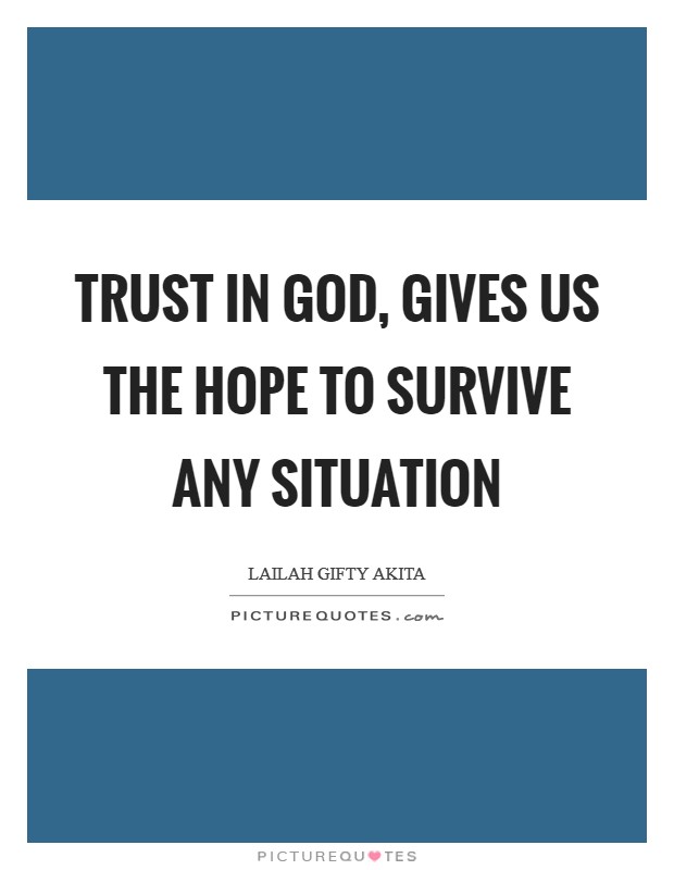Trust in God, gives us the hope to survive any situation Picture Quote #1