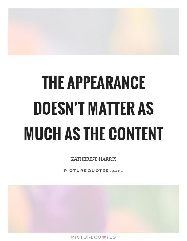 The appearance doesn’t matter as much as the content Picture Quote #1