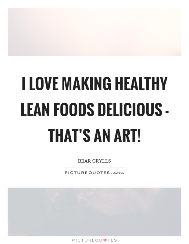 I love making healthy lean foods delicious - that’s an art! Picture Quote #1