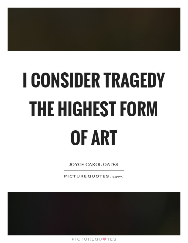 I consider tragedy the highest form of art Picture Quote #1