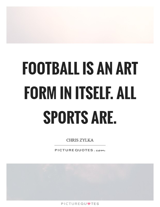 Football is an art form in itself. All sports are Picture Quote #1