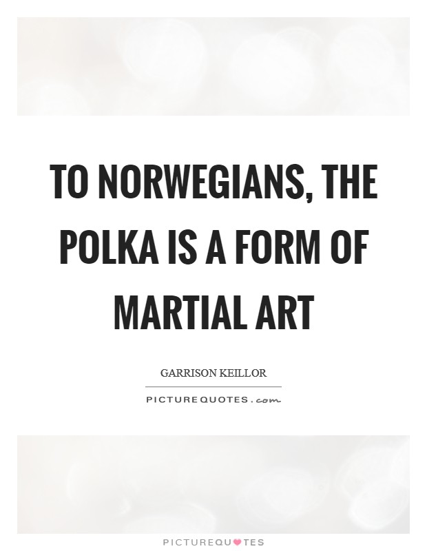 To Norwegians, the polka is a form of martial art Picture Quote #1