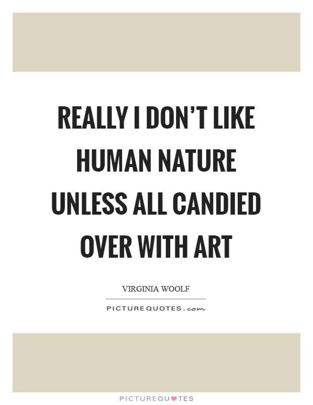 Really I don’t like human nature unless all candied over with art Picture Quote #1
