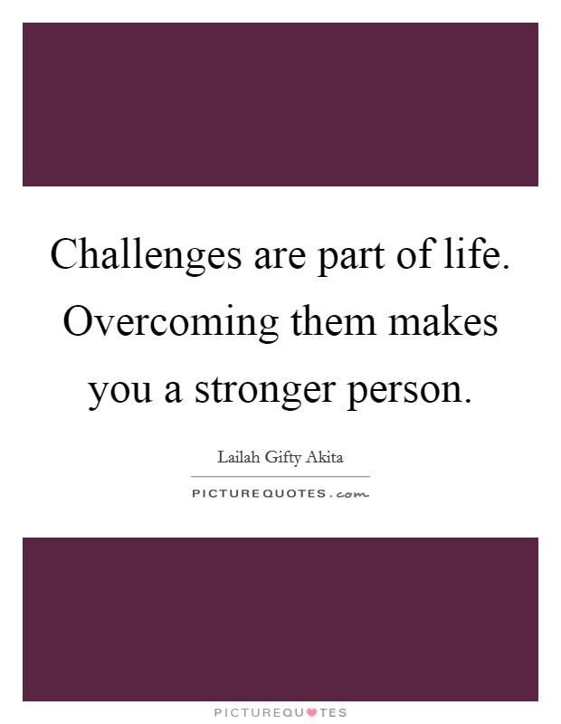 Challenges are part of life. Overcoming them makes you a stronger person Picture Quote #1