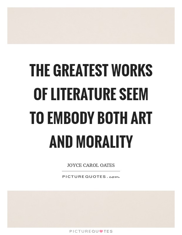 The greatest works of literature seem to embody both art and morality Picture Quote #1