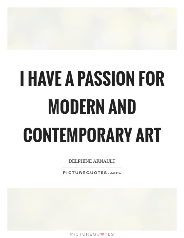 I have a passion for modern and contemporary art Picture Quote #1
