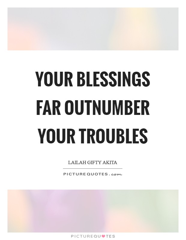 Your blessings far outnumber your troubles Picture Quote #1