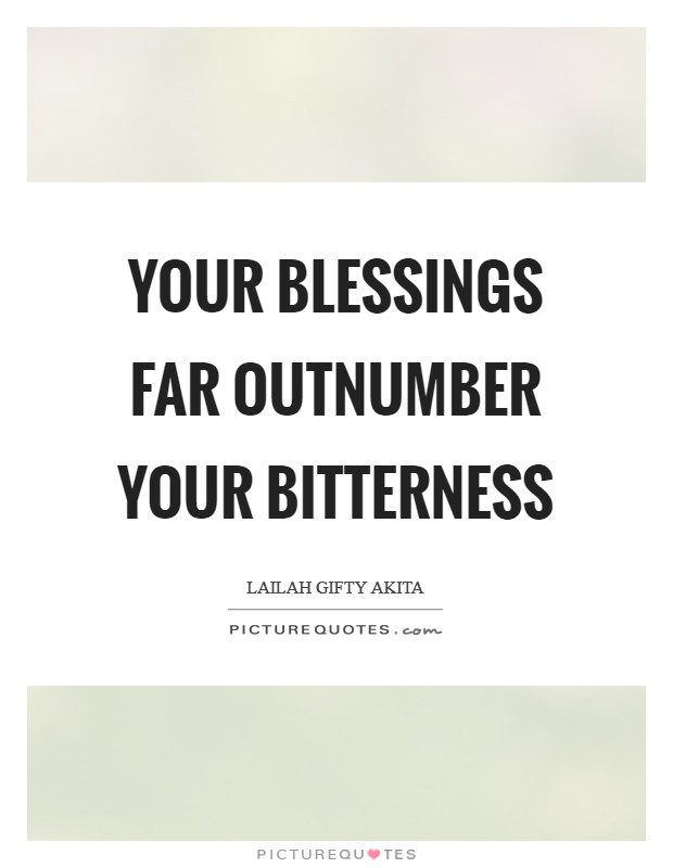 Your blessings far outnumber your bitterness Picture Quote #1