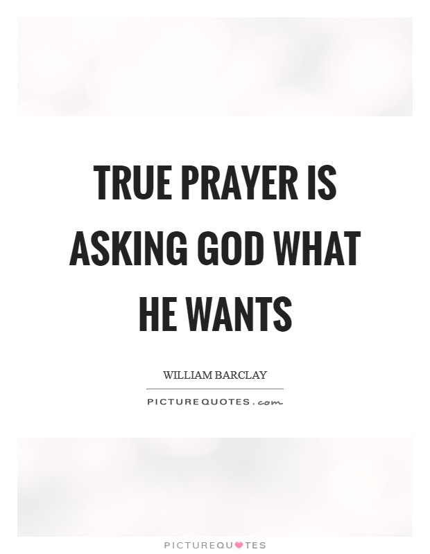True prayer is asking God what He wants Picture Quote #1