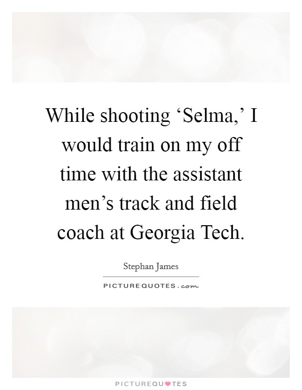 While shooting ‘Selma,’ I would train on my off time with the assistant men’s track and field coach at Georgia Tech Picture Quote #1