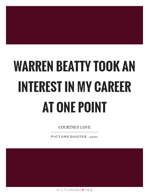 Warren Beatty took an interest in my career at one point Picture Quote #1