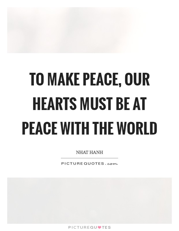 To make peace, our hearts must be at peace with the world Picture Quote #1