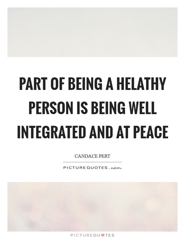 Part of being a helathy person is being well integrated and at peace Picture Quote #1