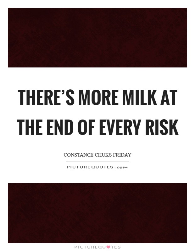 There’s more milk at the end of every risk Picture Quote #1