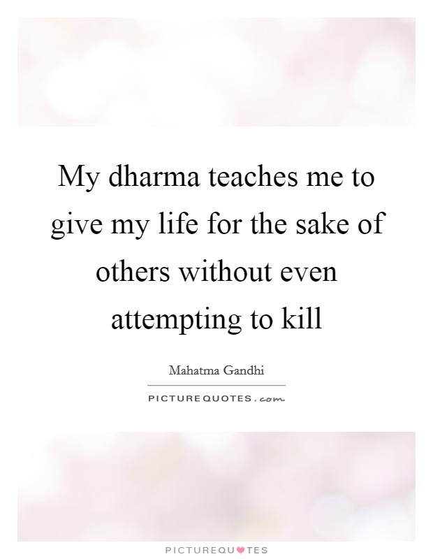 My dharma teaches me to give my life for the sake of others without even attempting to kill Picture Quote #1