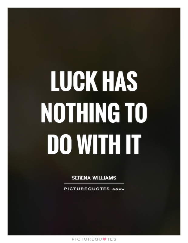 Luck has nothing to do with it Picture Quote #1