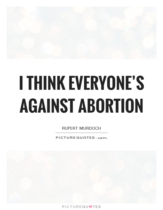 I think everyone’s against abortion Picture Quote #1