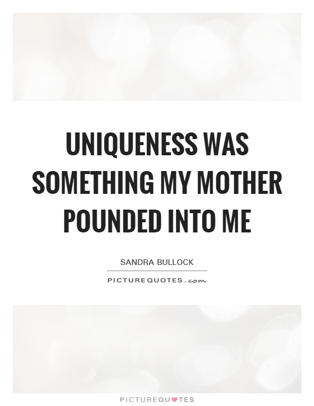 Uniqueness was something my mother pounded into me Picture Quote #1