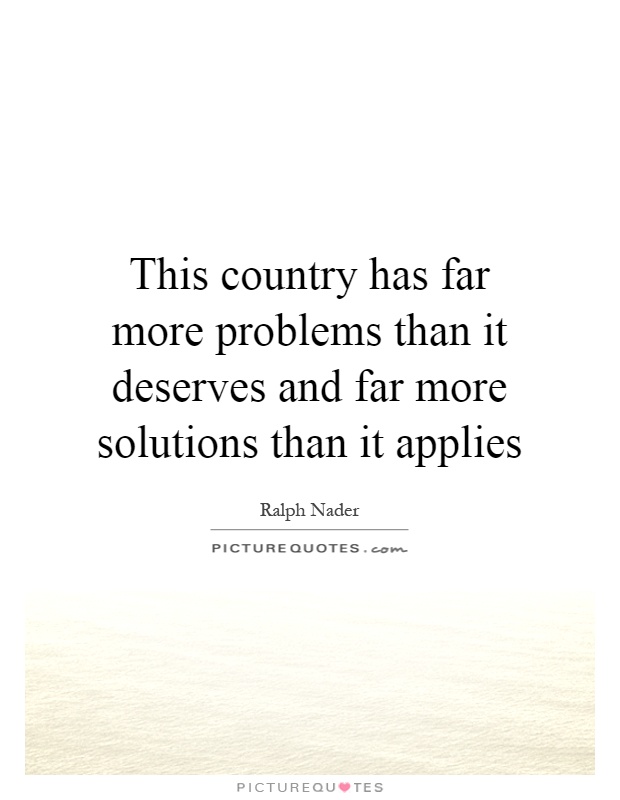 This country has far more problems than it deserves and far more solutions than it applies Picture Quote #1