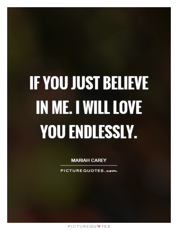 If you just believe in me. I will love you endlessly Picture Quote #1