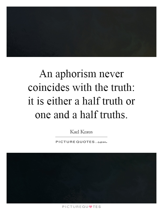 An aphorism never coincides with the truth: it is either a half truth or one and a half truths Picture Quote #1