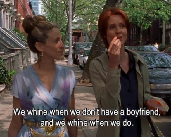 We whine when we don’t have a boyfriend, and we whine when we do Picture Quote #1