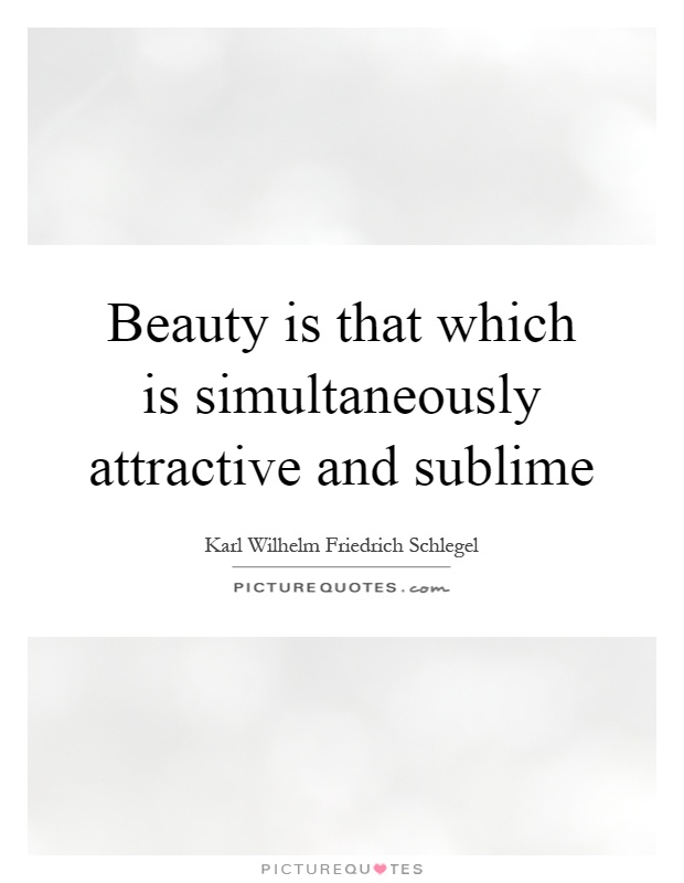 Beauty is that which is simultaneously attractive and sublime Picture Quote #1
