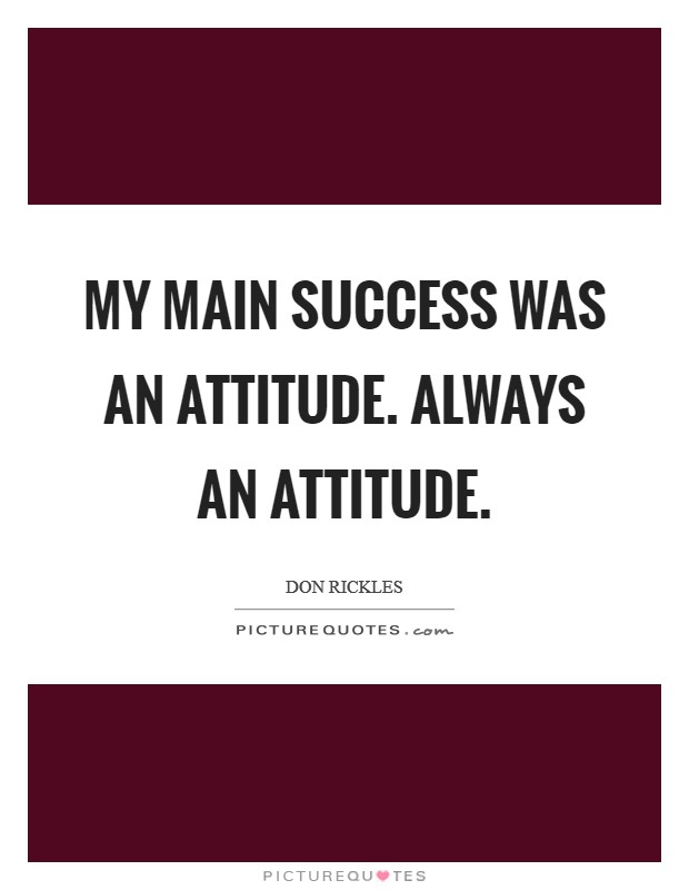 My main success was an attitude. Always an attitude Picture Quote #1