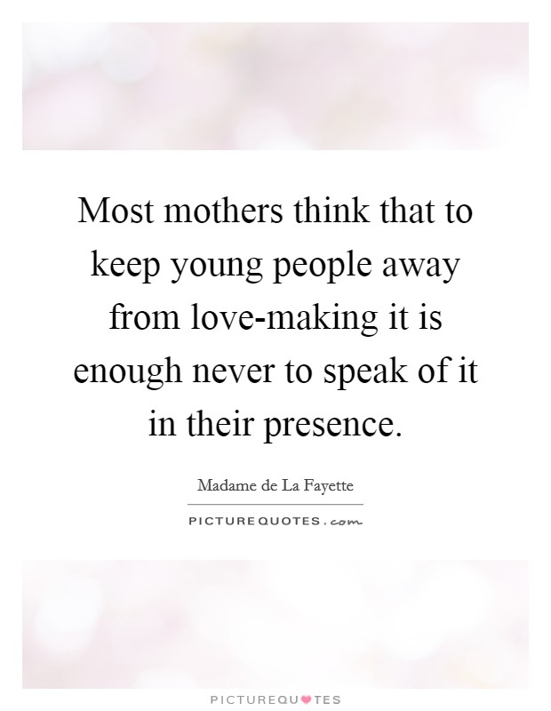 Most mothers think that to keep young people away from love-making it is enough never to speak of it in their presence. Picture Quote #1