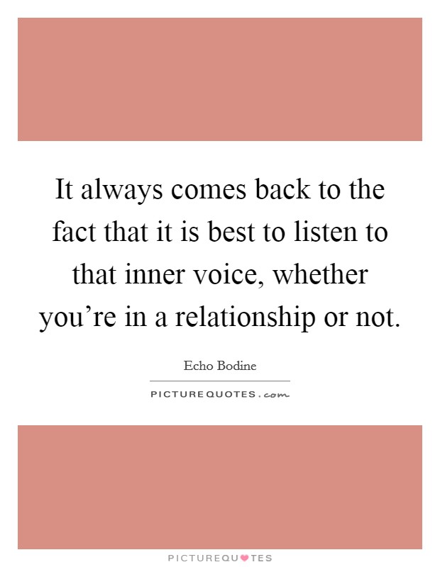 It always comes back to the fact that it is best to listen to that inner voice, whether you’re in a relationship or not Picture Quote #1