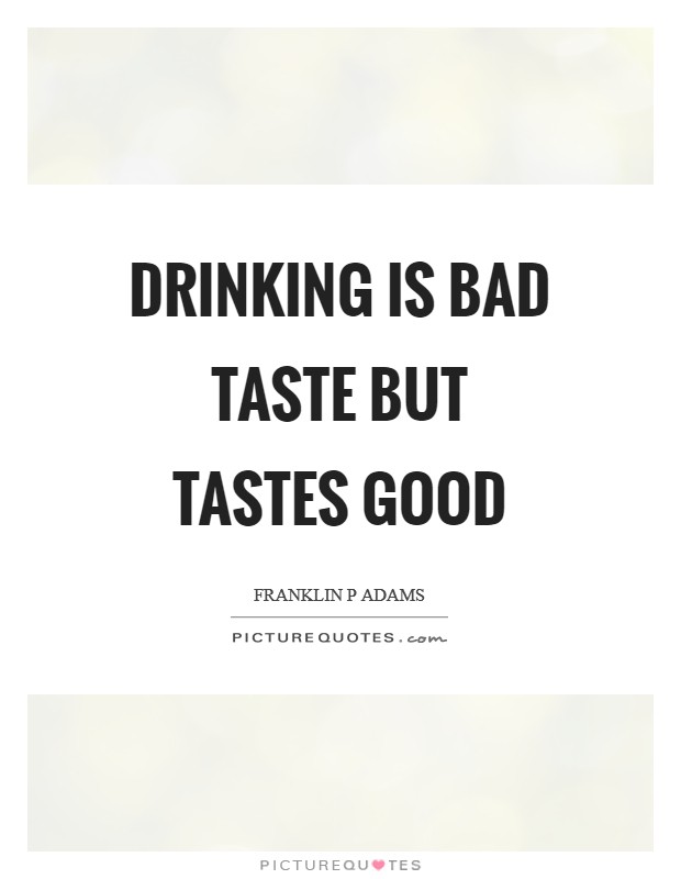Drinking is bad taste but tastes good Picture Quote #1