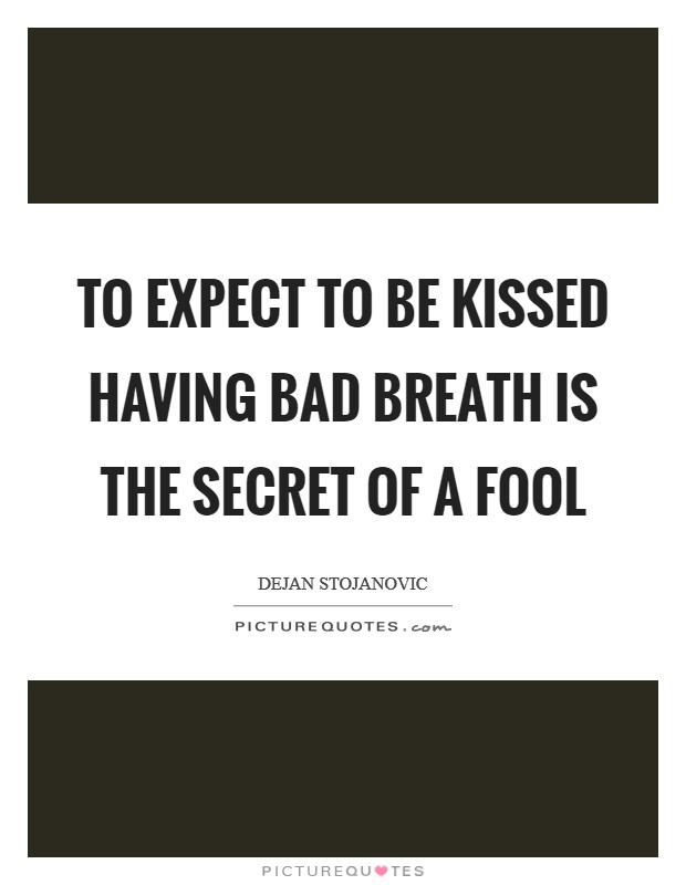 To expect to be kissed having bad breath is the secret of a fool Picture Quote #1