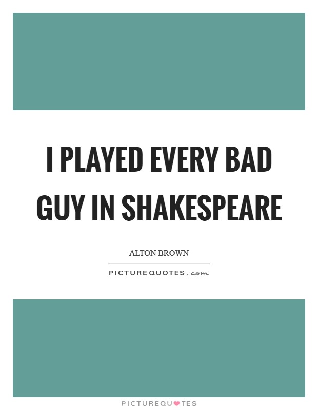 I played every bad guy in Shakespeare Picture Quote #1
