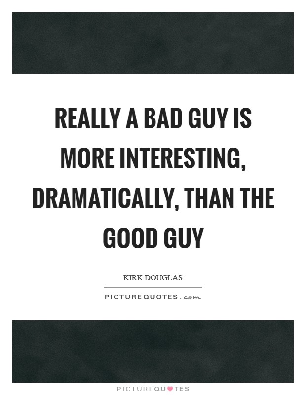 Really a bad guy is more interesting, dramatically, than the good guy Picture Quote #1