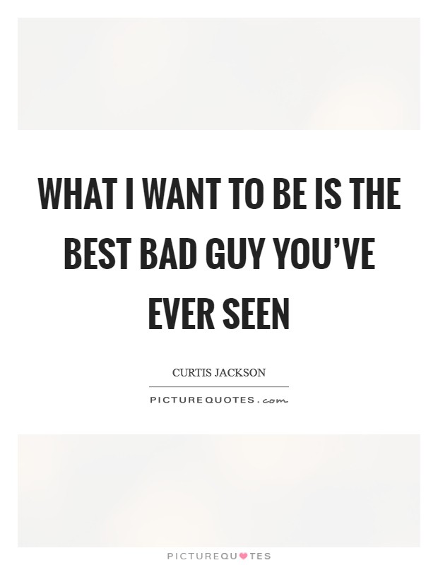 What I want to be is the best bad guy you’ve ever seen Picture Quote #1